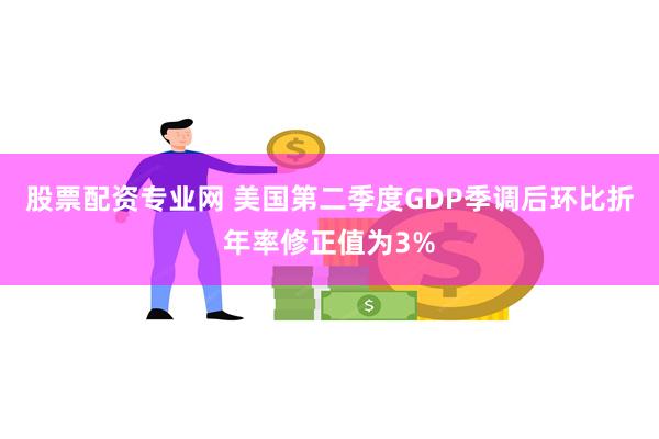 股票配资专业网 美国第二季度GDP季调后环比折年率修正值为3%