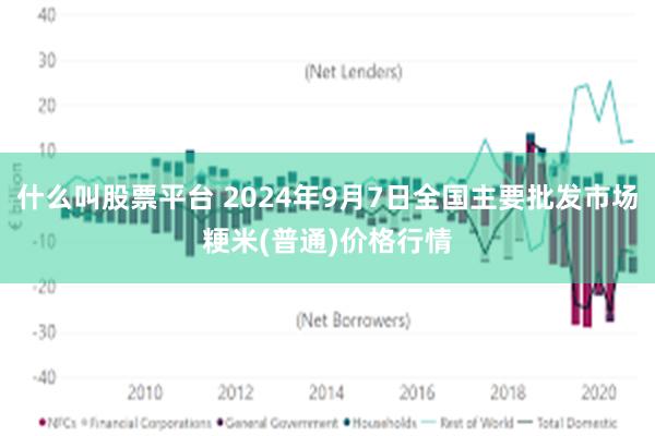 什么叫股票平台 2024年9月7日全国主要批发市场粳米(普通)价格行情