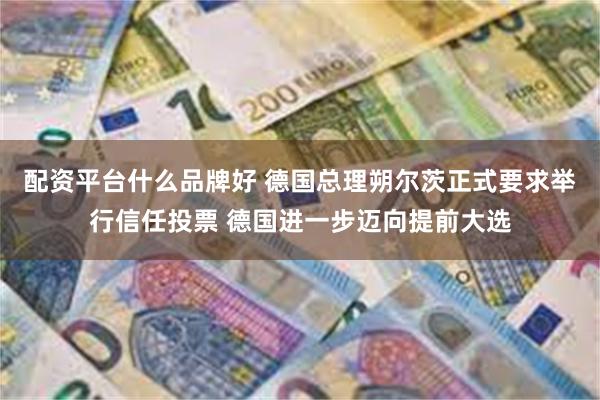 配资平台什么品牌好 德国总理朔尔茨正式要求举行信任投票 德国进一步迈向提前大选