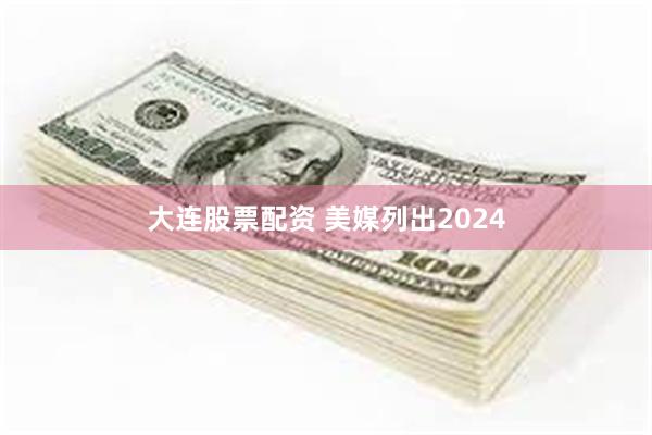 大连股票配资 美媒列出2024